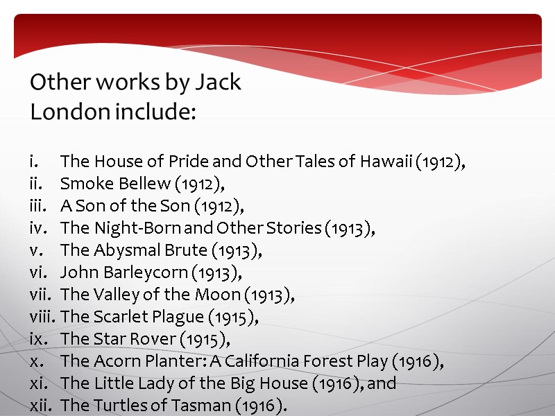 Other works by Jack London include: The House of Pride and Other Tales of